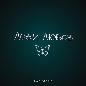 Two Atoms — Лови Любов